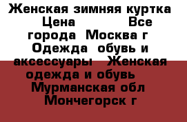 Женская зимняя куртка  › Цена ­ 4 000 - Все города, Москва г. Одежда, обувь и аксессуары » Женская одежда и обувь   . Мурманская обл.,Мончегорск г.